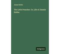 The Little Preacher. Or, Life of Jimmie Hobbs