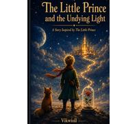 The Little Prince and the Undying Light: A Story Inspired by the Little Prince