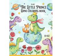 The Little Prince Dino Coloring Book: A Magical Space Adventure and Educational Storybook for Kids: Discover Friendship and Classic Life Lessons with Cute Dinosaurs (Jurassic Little Thinkers)