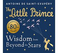 The Little Prince: Wisdom from Beyond the Stars: A brand new illustrated book of quotes and valuable life lessons from the beloved children’s classic.