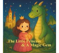 The Little Princess & A Magic Gem: A Bedtime Story of a Brave Princess and Her Dragon Friend - Children’s Storybook Ages 3-6 years