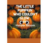 The Little Pumpkin Who Couldn’t Glow: A Heartwarming Halloween Story About Friendship, Bravery, and Finding Your Shine