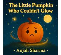The Little Pumpkin Who Couldn’t Glow: A Heartwarming Halloween Story About Kindness, Friendship, and Finding Your Inner Light (Halloween Tales of Kindness & Fun)