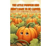 The Little Pumpkin Who Didn't want to be Carved