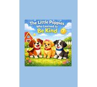 The Little Puppies Who Learned to Be Kind: A Sweet Story About Kindness and Patience