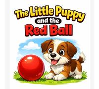 The Little Puppy and the Red Ball: A Cute and Simple Bedtime Story for Toddlers About a Lost Toy