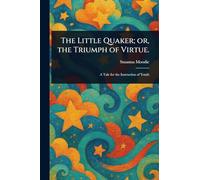 The Little Quaker; or, the Triumph of Virtue.