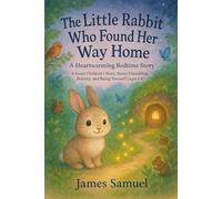 The Little Rabbit Who Found Her Way Home: A Heartwarming Bedtime Story: A Sweet Children’s Story About Friendship, Bravery, and Being Yourself (Ages 4-8)