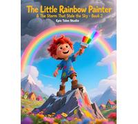 The Little Rainbow Painter & The Storm That Stole the Sky - Book 2: A Magical Tale About Facing Fear and Finding Courage