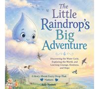 The Little Raindrop’s Big Adventure: Discovering the Water Cycle, Exploring the World, and Learning Courage, Kindness, and Hope