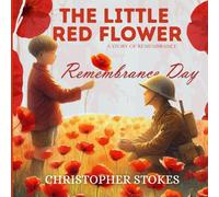 The Little Red Flower: A Story of Remembrance: A Heartfelt Story for Remembrance Day