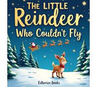 The Little Reindeer Who Couldn't Fly: A Heartwarming Christmas Story About Courage, Teamwork, and Believing in Yourself. 36 pages picture story book for Kids ages 4-8