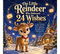 "The Little Reindeer Who Delivered 24 Wishes: A Cozy Christmas Story for Every Night from December 1st to Christmas Eve