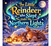 The Little Reindeer Who Slept Under the Northern Lights: A Cozy Bedtime Story for Kids About the Northern Lights and Falling Asleep Peacefully (Sleepy Little Animals)