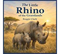 The Little Rhino of the Grasslands: A Savanna Animal Adventure (Life in the Wild Kids Series)