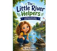 The Little River Helpers: A Children's Book about Water Pollution and Hope