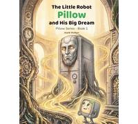 The Little Robot Pillow and His Big Dream (The Pillow Series)