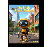 The Little Robot’s First Day: A STEM Adventure for Kids Ages 6-8
