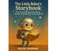 The Little Robot’s Storybook: 7 Heartwarming Tales About Robots, Reading, and Imagination for Kids Ages 4-8