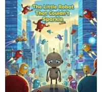 The Little Robot That Couldn't Sparkle: A heartwarming picture book about finding your true shine and celebrating what makes you unique. (Sweet Dreams Little Star)