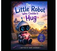 The Little Robot Who Couldn’t Hug: In an AI world, human connection is necessary.