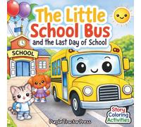 The Little School Bus and the Last Day of School: An Easy-to-Read Last Day of School Story with Coloring and Activities for Kids Ages 3-6 About Friends, School, and Summer