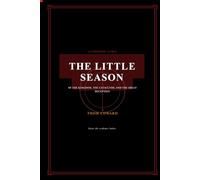 THE LITTLE SEASON: A FORENSIC AUDIT OF THE KINGDOM, THE CATACLYSM, AND THE GREAT DECEPTION: 1 (The Little Season: Forensically Speaking, Everything You Know Is a Lie.)