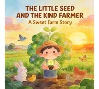 The Little Seed and the Kind Farmer: A Farm Animals Picture Book and Bedtime Story for Toddlers Ages 1-4 (Little Farm & Animal Bedtime Stories for Toddlers)