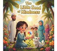 The Little Seed of Kindness: A Beautiful Islamic Story For Kids About Kindness