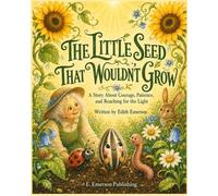 The Little Seed That Wouldn't Grow: A Story About Courage, Patience, And Reaching for the light
