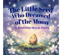 The Little Seed Who Dreamed of the Moon: A Bedtime Moral Story