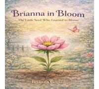 The Little Seed Who Learned to Bloom: A Brianna in Bloom Garden Story (Brianna in Bloom: Garden Stories for Growing Hearts)