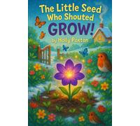 The Little Seed Who Shouted "GROW!"