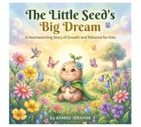 The Little Seed's Big Dream: A Heartwarming Story About Patience, Hope, and Growing with Love