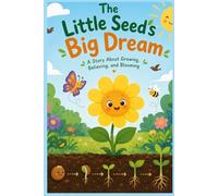 The Little Seed's Big Dream: A Story About Growing, Believing, and Blooming