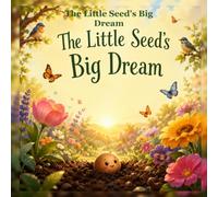 The Little Seed's Big Dream: A Story of Patience, Perseverance, and Believing in Yourself (Little Hearts, Big Lessons)