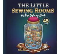 The Little Sewing Rooms : A Cozy Fashion Coloring Book with Tiny Tailor Studios and Whimsical Sewing Scenes: 45 Single-Sided Coloring Pages for Sewing Lovers, Fashion Dreamers, and Creative Relaxation