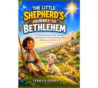 THE LITTLE SHEPHERD'S JOURNEY TO BETHLEHEM: A Christmas Story of Faith, Courage, and Hope for smart, God Fearing ,Holy and Awesome Kids (6 to 12)
