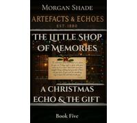 The Little Shop of Memories: A Christmas Echo & The Gift: Book Five in the Artefacts & Echoes series - where every object holds a memory, and every ... and every memory holds a second chance.)