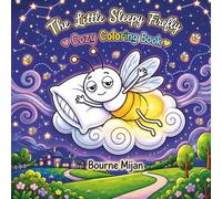 The Little Sleepy Firefly: A Cozy Coloring Book Adventure Filled with Gentle Dreams, Twinkling Stars, and Bedtime Magic for Kids Ages 4-8.