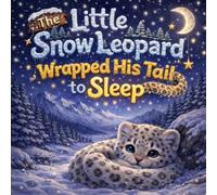 The Little Snow Leopard Who Wrapped His Tail to Sleep: A Cozy Bedtime Story for Kids About a Little Snow Leopard, a Warm Tail, and Falling Asleep Under the Stars (Sleepy Little Animals)