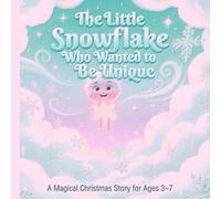 The Little Snowflake Who Wanted to Be Unique: A Christmas-season story of kindness and self-love