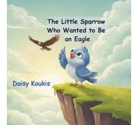 The Little Sparrow Who Wanted to Be an Eagle: A Multilingual Childrens Story About Self Love and Courage Ages 3-8 (Small Hearts,Big Lessons)