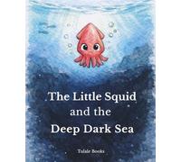 The Little Squid and the Deep Dark Sea: A Gentle Bedtime Story About Fear of the Dark, Ocean Animals and Finding Courage for Kids Ages 3-7