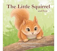 The Little Squirrel and Fear: A gentle children’s story about courage and overcoming fear