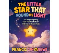 THE LITTLE STAR THAT FOUND ITS LIGHT: An Inspiring Story That Teaches Kids to Believe in Themselves (LUMI - THE LITTLE STAR)