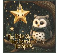 The Little Star That Shared Its Spark: A Heartwarming Children’s Story About Kindness, Sharing, and Friendship |Perfect for children ages 3-7 who are learning about caring for others| 8.5x8.5 inches.