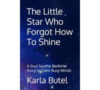 The Little Star Who Forgot How To Shine: A Soul Soothe Bedtime Story to Calm Busy Minds