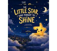 The Little Star Who Forgot to Shine: A Story About Finding the Light Only You Can Give