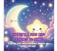 The Little Star Who Learned to Shine: A Bedtime Story About Confidence, Kindness, and Finding Your Light